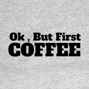 Ok , But First Coffee for coffee lover T-Shirt